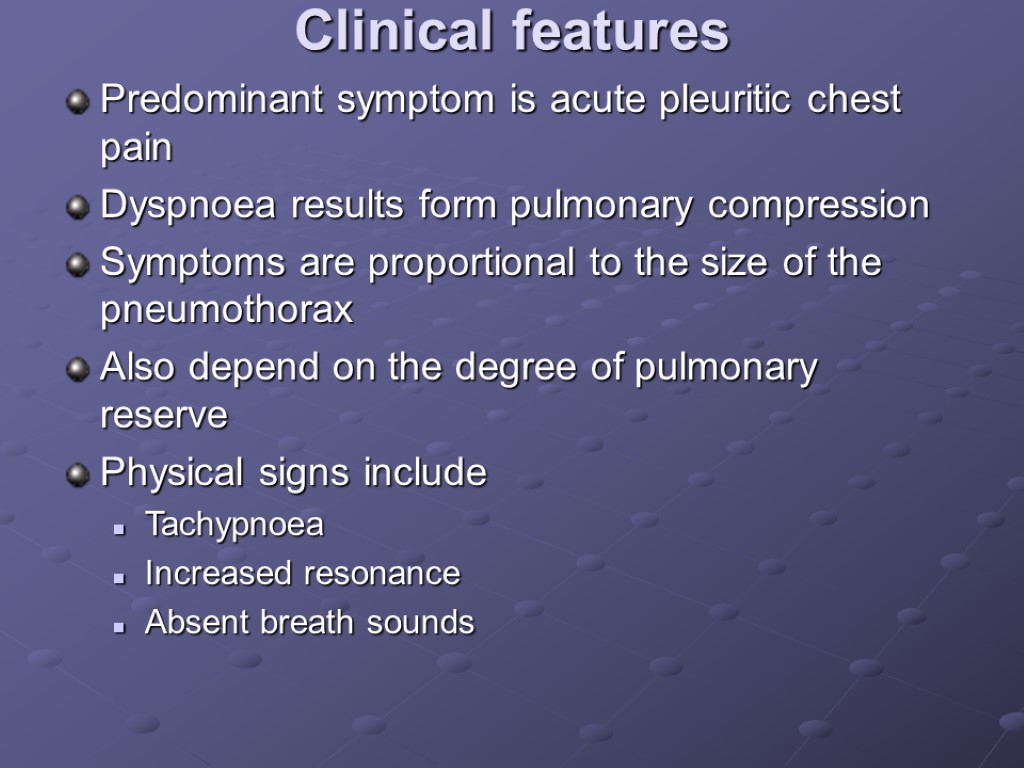 Clinical features Predominant symptom is acute pleuritic chest pain Dyspnoea results form pulmonary compression